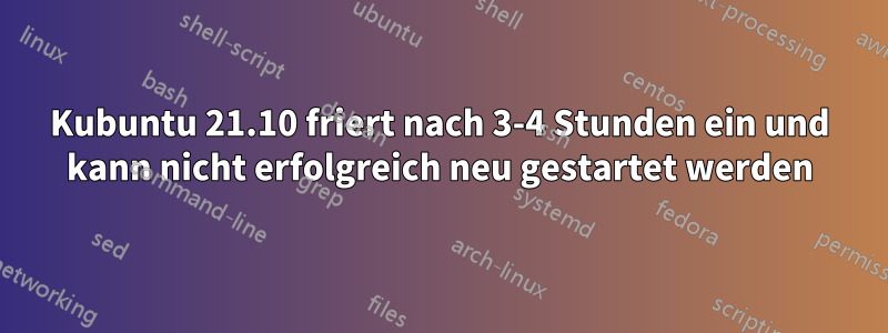 Kubuntu 21.10 friert nach 3-4 Stunden ein und kann nicht erfolgreich neu gestartet werden