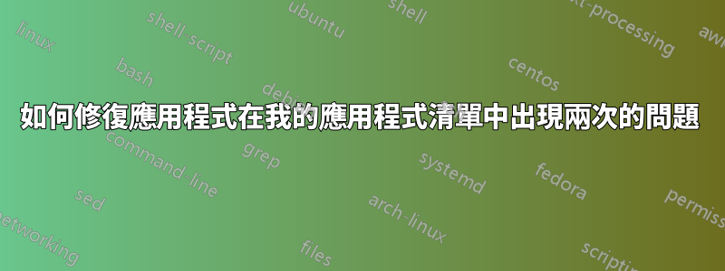 如何修復應用程式在我的應用程式清單中出現兩次的問題