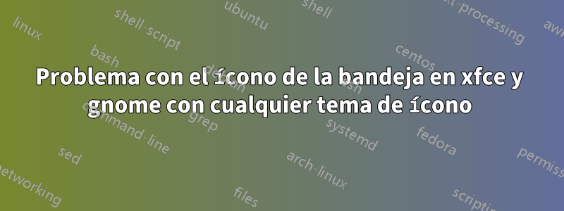 Problema con el ícono de la bandeja en xfce y gnome con cualquier tema de ícono