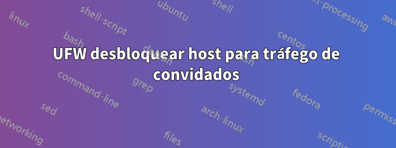 UFW desbloquear host para tráfego de convidados