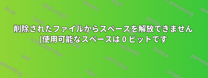 削除されたファイルからスペースを解放できません (使用可能なスペースは 0 ビットです)