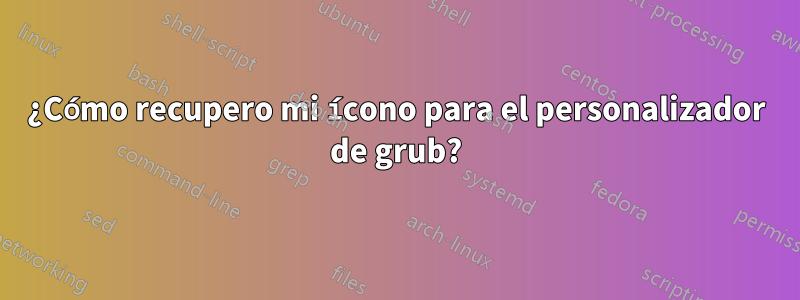 ¿Cómo recupero mi ícono para el personalizador de grub?