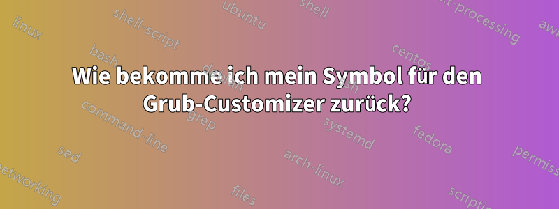 Wie bekomme ich mein Symbol für den Grub-Customizer zurück?