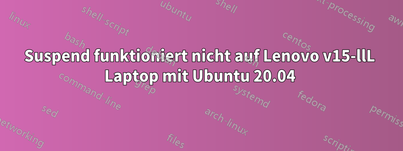 Suspend funktioniert nicht auf Lenovo v15-llL Laptop mit Ubuntu 20.04