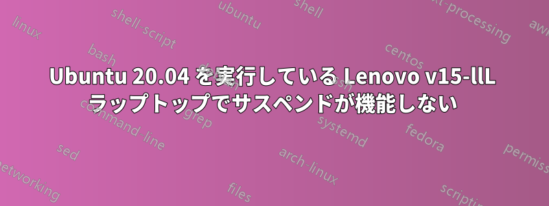 Ubuntu 20.04 を実行している Lenovo v15-llL ラップトップでサスペンドが機能しない