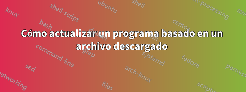 Cómo actualizar un programa basado en un archivo descargado