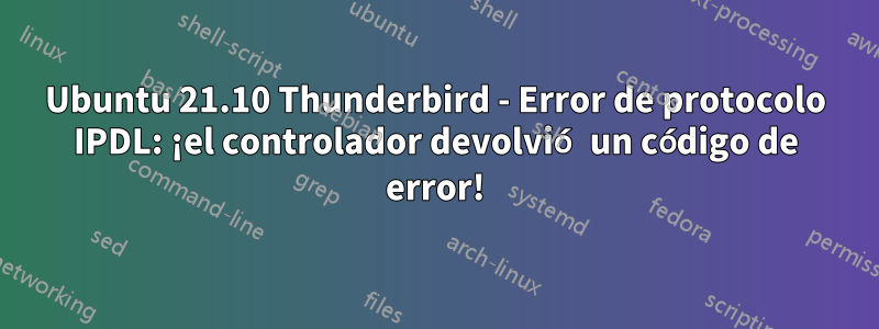 Ubuntu 21.10 Thunderbird - Error de protocolo IPDL: ¡el controlador devolvió un código de error!