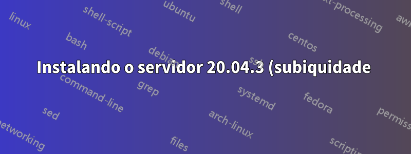 Instalando o servidor 20.04.3 (subiquidade) sem GRUB