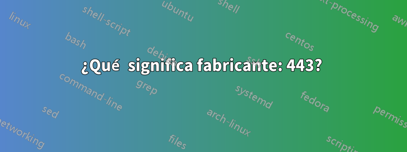 ¿Qué significa fabricante: 443?