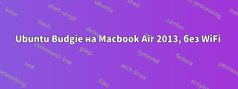 Ubuntu Budgie на Macbook Air 2013, без WiFi