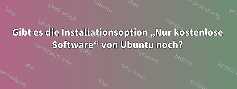 Gibt es die Installationsoption „Nur kostenlose Software“ von Ubuntu noch?