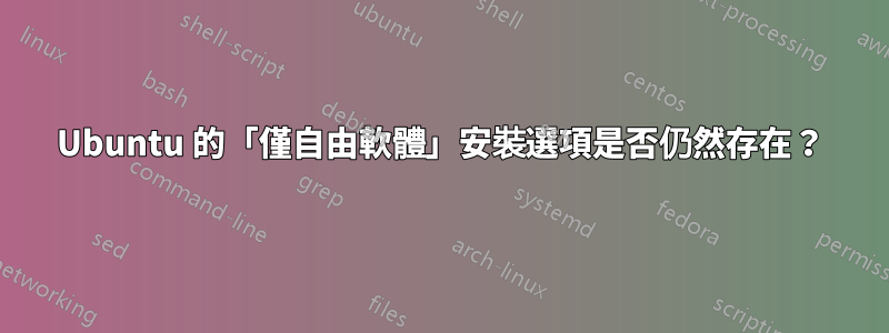 Ubuntu 的「僅自由軟體」安裝選項是否仍然存在？