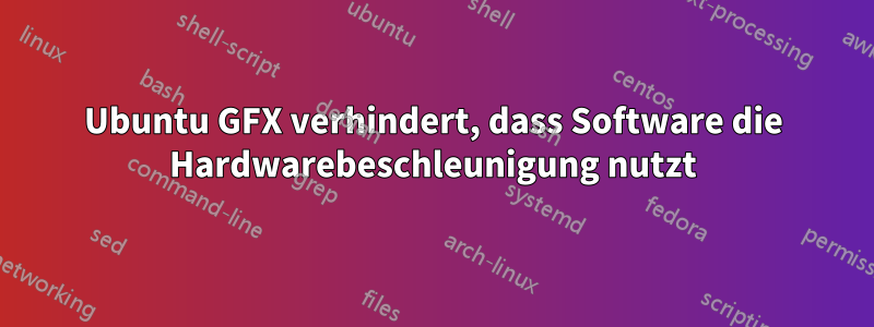 Ubuntu GFX verhindert, dass Software die Hardwarebeschleunigung nutzt