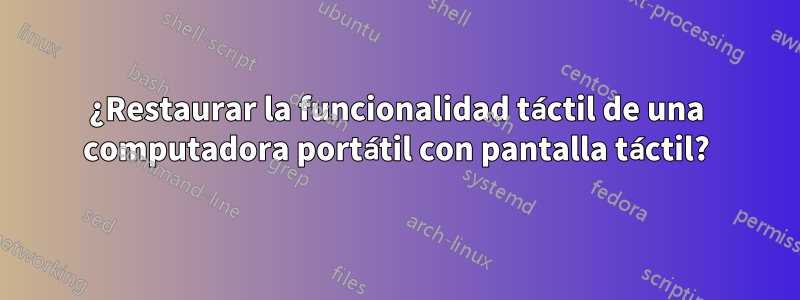 ¿Restaurar la funcionalidad táctil de una computadora portátil con pantalla táctil?