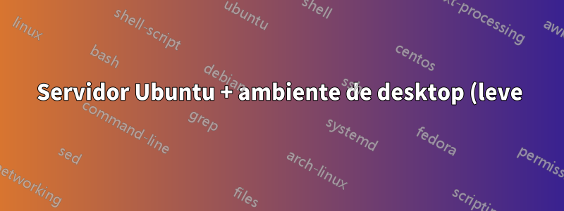 Servidor Ubuntu + ambiente de desktop (leve) vs Ubuntu Desktop completo para projeto raspberrypi4?