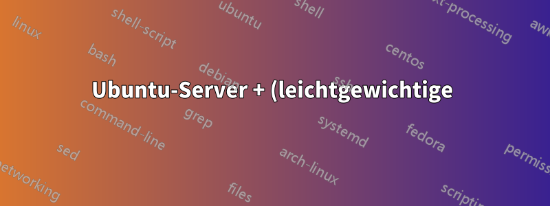 Ubuntu-Server + (leichtgewichtige) Desktop-Umgebung vs. vollwertiger Ubuntu-Desktop für RaspberryPi4-Projekt?