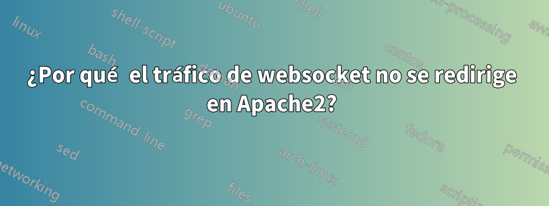 ¿Por qué el tráfico de websocket no se redirige en Apache2?