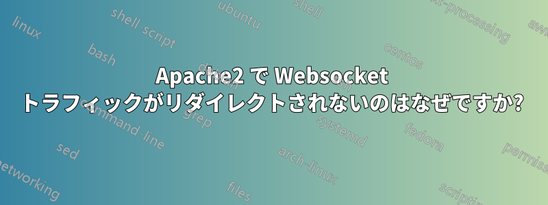 Apache2 で Websocket トラフィックがリダイレクトされないのはなぜですか?