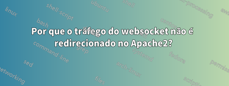 Por que o tráfego do websocket não é redirecionado no Apache2?