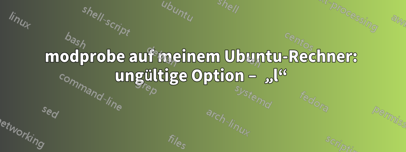 modprobe auf meinem Ubuntu-Rechner: ungültige Option – „l“