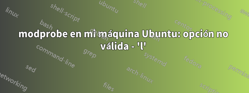 modprobe en mi máquina Ubuntu: opción no válida - 'l'