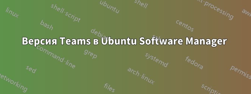 Версия Teams в Ubuntu Software Manager