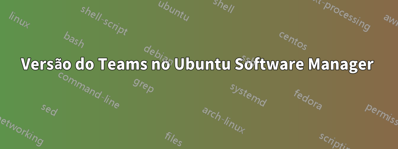 Versão do Teams no Ubuntu Software Manager