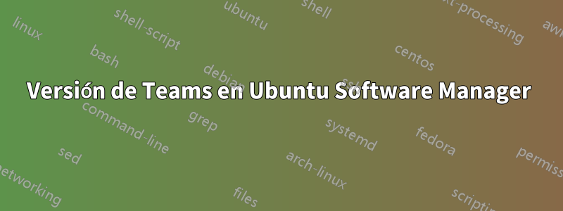 Versión de Teams en Ubuntu Software Manager