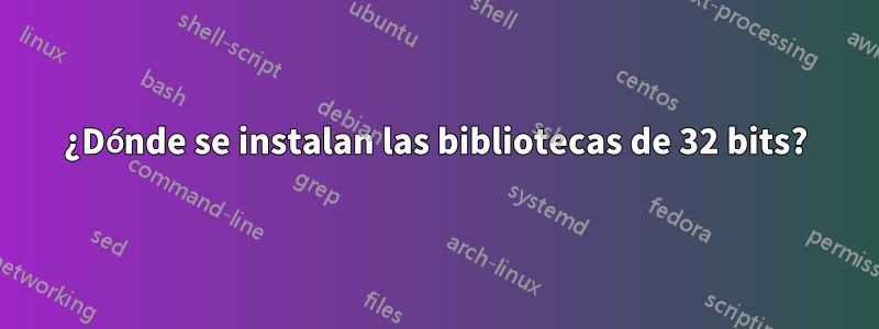 ¿Dónde se instalan las bibliotecas de 32 bits?