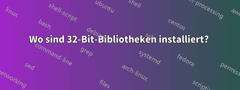 Wo sind 32-Bit-Bibliotheken installiert?