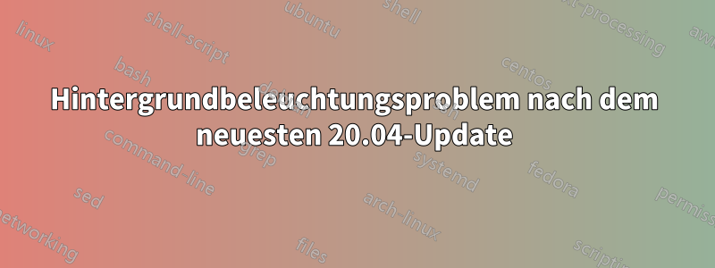 Hintergrundbeleuchtungsproblem nach dem neuesten 20.04-Update