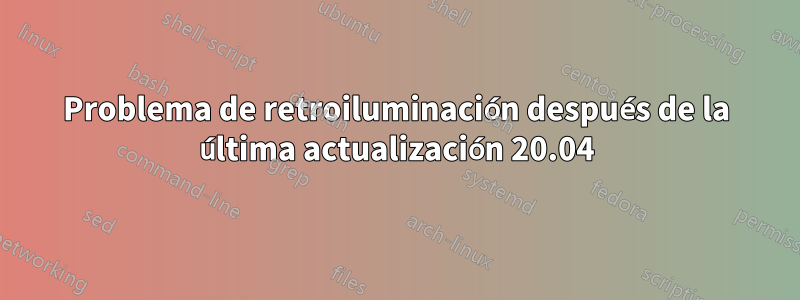 Problema de retroiluminación después de la última actualización 20.04