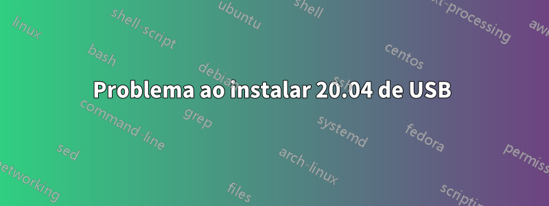 Problema ao instalar 20.04 de USB