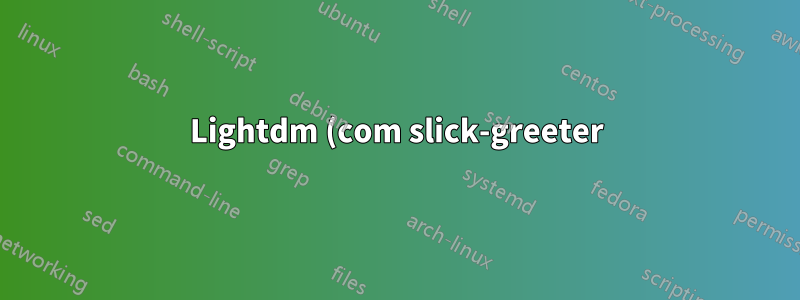 Lightdm (com slick-greeter) só inicia APÓS o login do tty