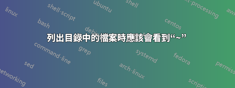 列出目錄中的檔案時應該會看到“~”