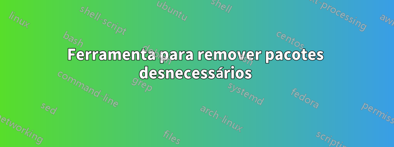 Ferramenta para remover pacotes desnecessários