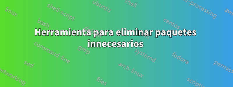 Herramienta para eliminar paquetes innecesarios