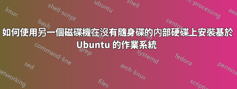 如何使用另一個磁碟機在沒有隨身碟的內部硬碟上安裝基於 Ubuntu 的作業系統 