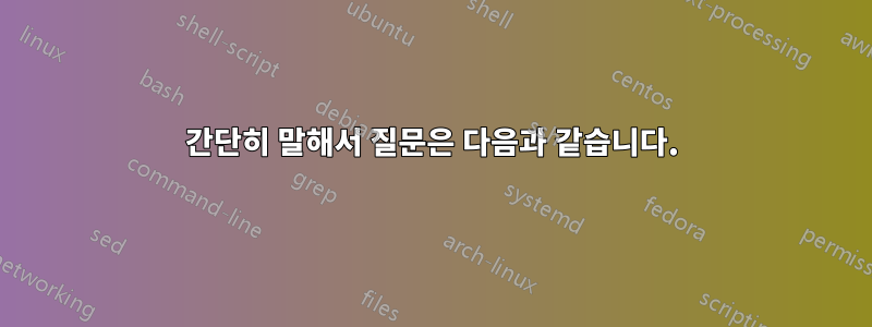 간단히 말해서 질문은 다음과 같습니다.