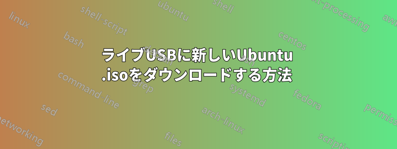 ライブUSBに新しいUbuntu .isoをダウンロードする方法