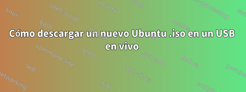 Cómo descargar un nuevo Ubuntu .iso en un USB en vivo