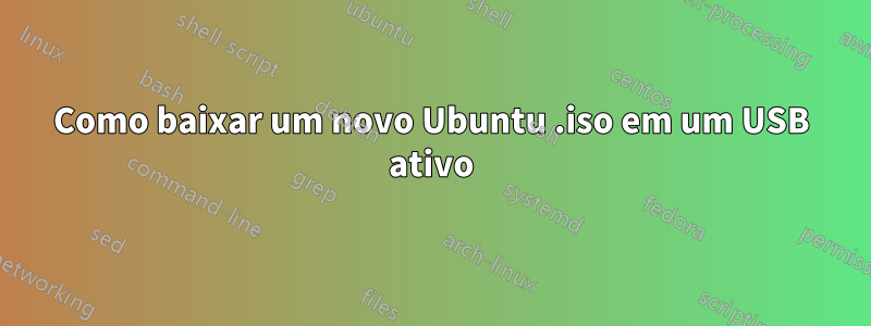 Como baixar um novo Ubuntu .iso em um USB ativo