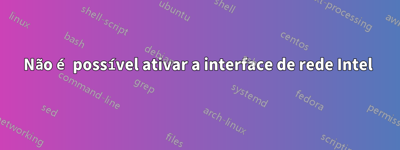 Não é possível ativar a interface de rede Intel