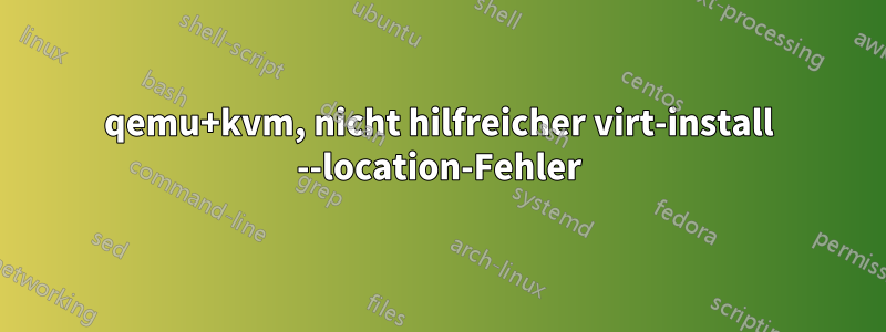 qemu+kvm, nicht hilfreicher virt-install --location-Fehler