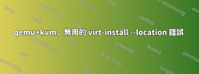 qemu+kvm，無用的 virt-install --location 錯誤