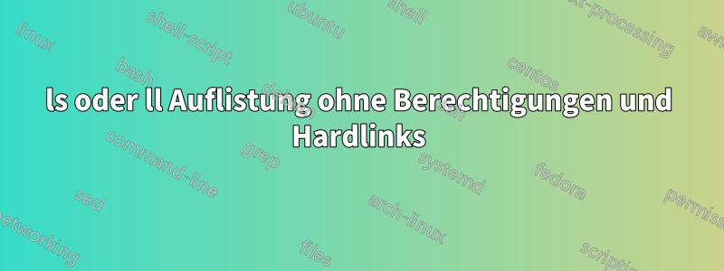 ls oder ll Auflistung ohne Berechtigungen und Hardlinks