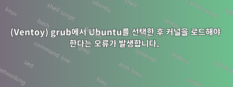 (Ventoy) grub에서 Ubuntu를 선택한 후 커널을 로드해야 한다는 오류가 발생합니다. 