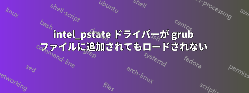 intel_pstate ドライバーが grub ファイルに追加されてもロードされない