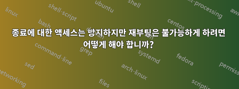 종료에 대한 액세스는 방지하지만 재부팅은 불가능하게 하려면 어떻게 해야 합니까?