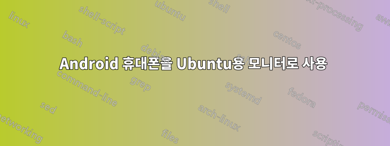 Android 휴대폰을 Ubuntu용 모니터로 사용